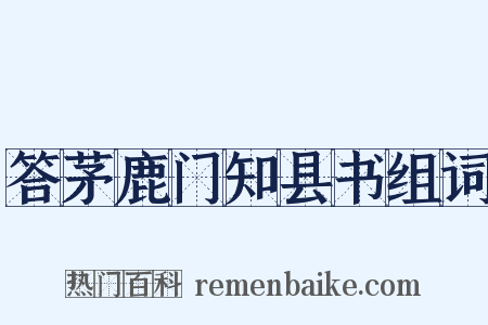 答茅鹿门知县书组词是什么意思的图片